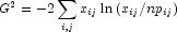 G^2 = - 2\sum\limits_{i,j} {x_{ij} } \ln \left( 
            {x_{ij} /np_{ij} } \right)