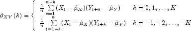 \hat \sigma _{XY}(k) = \left\{
            \begin{array}{ll}
            \frac{1}{n}\sum\limits_{t=1}^{n-k}(X_t - {\hat \mu _X})(Y_{t+k} - {\hat\mu _Y}) 
            & {k = 0,1, \dots,K} \\
            \frac{1}{n}\sum\limits_{t=1-k}^{n}(X_t - {\hat \mu _X})(Y_{t+k} - {\hat\mu _Y}) 
            &{k = -1,-2, \dots,-K} 
            \end {array} \right.
            