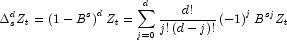\Delta _s^d Z_t  = \left( {1 - B^s } \right)^d 
            Z_t  = \sum\limits_{j = 0}^d {\frac{{d!}}{{j!\left( {d - j} \right)!}}} 
            \left( { - 1} \right)^j B^{sj} Z_t