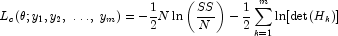 L_c (\theta ;y_1 ,y_2 ,\; \ldots ,\;y_m ) = 
            - \frac{1}{2}N\,{\rm{ln}}\left( {\frac{{SS}}{N}} \right) - 
            \frac{1}{2}\sum\limits_{k = 1}^m {{\rm{ln}}[{\rm{det}}(H_k )]}