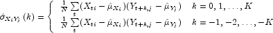 \hat \sigma _{X_iY_j}(k) = \left\{
            \begin{array}{ll} \frac{1}{N}\sum\limits_{t}(X_{ti} - {\hat \mu _{X_i}})
            (Y_{t+k,j} - {\hat\mu _{Y_j}}) &{k = 0,1, \dots,K} \\ \frac{1}{N}
            \sum\limits_{t}(X_{ti} - {\hat \mu _{X_i}})(Y_{t+k,j} - {\hat\mu 
            _{Y_j}}) &{k = -1,-2, \dots,-K} \end {array} \right.