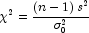 \chi ^2  = \frac{{\left( {n - 1} \right)s^2 
            }}{{\sigma _0^2 }}