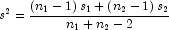 s^2  = \frac{{\left( {n_1  - 1} \right)s_1  + 
            \left( {n_2  - 1} \right)s_2 }} {{n_1  + n_2  - 2}}