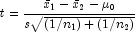 t = \frac{{\bar x_1  - \bar x_2  - \mu _0 }} 
            {s\sqrt {{\left( {1/n_1 } \right)} + \left( {1/n_2 } \right)}}
            