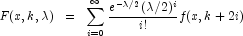 F(x,k,\lambda) \;\; = \;\; \sum_{i = 0}^\infty {\frac{e^{-\lambda/2} (\lambda/2)^i}{i!}} f(x,k+2i)