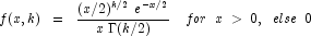f(x, k) \;\; = \;\;  \frac{(x/2)^{k/2} \; e^{-x/2}}{x \; \Gamma(k/2)} \quad for \;\; x \; > \; 0, \;\; else \;\; 0