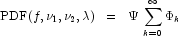 \mbox{PDF}(f, \nu_1, \nu_2, \lambda) \;\; = \;\; \Psi \; \sum_{k = 0}^\infty {\Phi_k} 