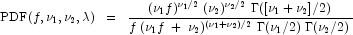 \mbox{PDF}(f, \nu_1, \nu_2, \lambda) \;\; = \;\;
            \frac{ (\nu_1 f)^{\nu_1/2} \; (\nu_2)^{\nu_2/2} \; \Gamma([\nu_1 + \nu_2]/2) }
            { f \; (\nu_1 f \; + \; \nu_2)^{(\nu_1 + \nu_2)/2} \; \Gamma(\nu_1/2) \; \Gamma(\nu_2/2) } 