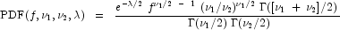 \mbox{PDF}(f, \nu_1, \nu_2, \lambda) \;\; = \;\; \frac{{e^{ - \lambda /2} \;f^{\nu _1 /2\;\; - \;\;1} \;(\nu _1 /\nu _2 )^{\nu _1 /2} \;\Gamma ([\nu _1 \; + \;\nu _2 ]/2)}} {{\;\Gamma (\nu _1 /2)\;\Gamma (\nu _2 /2)}}