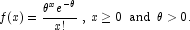f(x)= \frac{\theta^{x}e^{-\theta}}{x!}\,\,\mbox{,}\,\, x \ge 0\,\,\, \mbox{and}\,\,\, \theta > 0 \mbox{.}
            