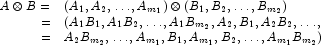 
            \begin{array}{rl}
            A \otimes B = & (A_1, A_2, \ldots, A_{m_1}) \otimes (B_1, B_2, \ldots, B_{m_2}) \\
            = & (A_1 B_1, A_1 B_2, \ldots, A_1 B_{m_2}, A_2, B_1, A_2 B_2, \ldots, \\
            = & A_2 B_{m_2}, \ldots, A_{m_1}, B_1, A_{m_1}, B_2, \ldots, A_{m_1} B_{m_2})
            \end{array}
            