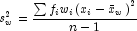 s_w^2  = \frac{{\sum {f_i w_i \left( {x_i  - 
            \bar x_w } \right)^2 } }}{{n - 1}}