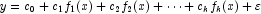 y = c_0  + c_1 f_1 (x) + c_2 f_2 (x) +  \cdots  + c_k f_k (x) + \varepsilon