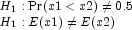 \begin{array}{l} H_1:{\rm Pr}(x1\lt x2)\neq 0.5 
                \\H_1:E(x1)\neq E(x2) \end{array}