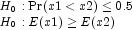 \begin{array}{l} H_0:{\rm Pr}(x1\lt x2)\leq 0.5 \\ 
                H_0:E(x1)\geq E(x2) \end{array}