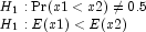 \begin{array}{l} H_1:{\rm Pr}(x1\lt x2)\neq0.5 
                \\H_1:E(x1)\lt E(x2) \end{array}