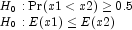 \begin{array}{l} H_0:{\rm Pr}(x1\lt x2)\geq 0.5 \\ 
                H_0:E(x1)\leq E(x2) \end{array}