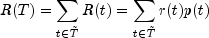 R(T)=sum_{tintilde{T}}{R(t)}=
 sum_{tintilde{T}}{r(t)p(t)}