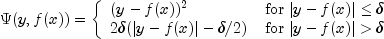 Psi(y,f(x)) = left{ begin{array}{ll} (y-f(x))^2 & {rm
 for};|y-f(x)| le delta; \ 2delta(|y-f(x)| - delta/2) & {rm
 for};|y-f(x)| > delta; end{array} right.