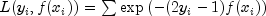 L({y_i,f(x_i)}) = sum expleft( -(2y_i-1)f(x_i)right)