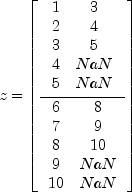 z = left[ frac{ begin{array} {cc}
1 & 3 \
2 & 4 \
3 & 5 \
4 & NaN \
5 & NaN end{array} }
{ begin{array}{cc}
6 & 8 \
7 & 9 \
8 & 10 \
9 & NaN \
10 & NaN end{array} }
right]