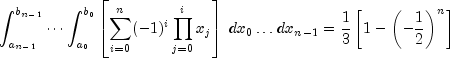  \int_{a_{n-1}}^{b_{n-1}} \cdots \int_{a_0}^{b_0} \left[ \sum_{i=0}^n (-1)^i \prod_{j=0}^i x_j \right] \, dx_0 \ldots dx_{n-1} = \frac{1}{3}\left[ 1-\left(-\frac{1}{2}\right)^n\right] 