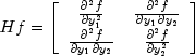Hf = \left[ {\begin{array}{*{20}c} {\frac{{\partial ^2 f}} {{\partial y_1^2 }}} & {\frac{{\partial ^2 f}} {{\partial y_1 \partial y_2 }}} \\ {\frac{{\partial ^2 f}} {{\partial y_1 \partial y_2 }}} & {\frac{{\partial ^2 f}} {{\partial y_2^2 }}} \\ \end{array} } \right]