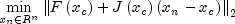 mathop {min }limits_{x_n  in R^n } left| 
  {Fleft( {x_c } right) + Jleft( {x_c } right)left( {x_n  - x_c } right)} 
  right|_2