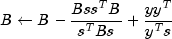 B leftarrow B - frac{{Bss^T B}}{{s^T Bs}} + 
  frac{{yy^T }}{{y^T s}}