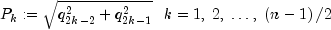 P_k: = sqrt {q_{2k - 2}^2  + q_{2k - 1}^2 } 
  ,,,, k = 1,;2,; ldots ,;left( {n - 1} right)/2