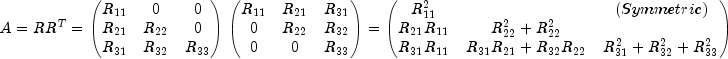 A = RR^T = begin{pmatrix}
 R_{11} & 0 & 0\ 
 R_{21} & R_{22} & 0\ 
 R_{31} & R_{32} & R_{33}
 end{pmatrix}
 begin{pmatrix}
 R_{11} & R_{21} & R_{31}\
 0 & R_{22} & R_{32}\ 
 0 & 0 & R_{33}
 end{pmatrix} = begin{pmatrix}
 R^2_{11} &  & (Symmetric) \ 
 R_{21}R_{11} & R^2_{22}+R^2_{22} & \ 
 R_{31}R_{11} & R_{31}R_{21}+R_{32}R_{22} & R^2_{31}+R^2_{32}+R^2_{33}
 end{pmatrix}