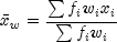 bar x_w  = frac{{sum {f_i w_i x_i } }}{{sum 
  {f_i w_i } }}