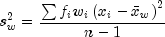 s_w^2  = frac{{sum {f_i w_i left( {x_i  - 
  bar x_w } right)^2 } }}{{n - 1}}