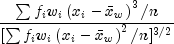frac{{sum {f_i w_i left( {x_i  - bar x_w } 
  right)^3 /n} }}{{[sum {f_i w_i left( {x_i  - bar x_w } right)^2 
  /n]^{3/2} } }}
