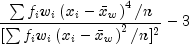 frac{{sum {f_i w_i left( {x_i  - bar x_w } 
  right)^4 /n} }}{{[sum {f_i w_i left( {x_i  - bar x_w } right)^2 /n]^2 } 
  }} - 3