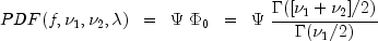 PDF(f, nu_1, nu_2, lambda) ;; = ;; Psi ; Phi_0 ;; = ;; Psi ;
  frac{ Gamma([nu_1 + nu_2]/2) }{ Gamma(nu_1/2) }