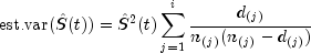 textup{est.var}(hat{S}(t))=hat{S}^2(t)sum_{j=1}^{i}frac{d_{(j)}}{n_{(j)}(n_{(j)}-d_{(j)})}