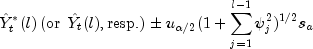 hat{Y}_t^ast(l), {rm{(or }},,, hat{Y}_t(l) {rm{, resp.)}} pm u_{alpha/2}(1+sum_{j=1}^{l-1}psi_j^2)^{1/2}s_a