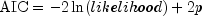 mbox{AIC} =
  -2ln(likelihood)+2p