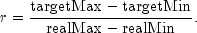 r = frac{text{targetMax} - text{targetMin}}{text{realMax} - text{realMin}}.