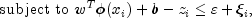 text{subject to} , , w^T phi (x_i)+b-z_i leq
 varepsilon +xi _i,
