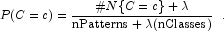 P(C=c)= \frac{\# N\{C=c\} + \lambda }{\mbox{nPatterns} + \lambda (\mbox{nClasses})} \,\,\, \mbox{.}
            