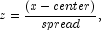 
            z=\frac{(x-center)}{spread},