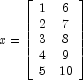 x=\left[\begin{array}{cc}
            1 & 6 \\
            2 & 7 \\
            3 & 8 \\
            4 & 9 \\
            5 & 10 \\
            \end{array}  \right]