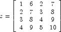 z=\left[\begin{array}{cccc}
            1 & 6 & 2 & 7\\
            2 & 7 & 3 & 8 \\
            3 & 8 & 4 & 9 \\
            4 & 9 & 5 & 10 \\
            \end{array}\right]