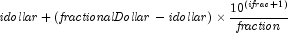 {\it idollar} + \left( {{\it 
            fractionalDollar} - {\it idollar}} \right) \times {{10^{\left( {{\it 
            ifrac} + 1} \right)} } \over {\it fraction}}