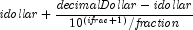 {\it idollar} + {{{\it decimalDollar} - 
            {\it idollar}} \over {10^{\left( {{\it ifrac} + 1} \right)} / 
            {\it fraction}}}