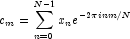 c_m  = \sum\limits_{n = 0}^{N - 1} {x_n e^{ - 
            2\pi inm/N}}