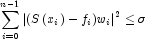 \sum\limits_{i = 0}^{n-1} {\left| {{{(S\left( 
            {x_i } \right) - f_i }) {w_i }}} \right|} ^2  \le \sigma