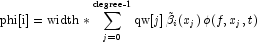 
            \text{phi[i]} = \text{width}*\sum_{j=0}^{\text{degree-1}}\text{qw}[j]\,\tilde{\beta}_i(x_j)\,\phi(f,x_j,t)
            